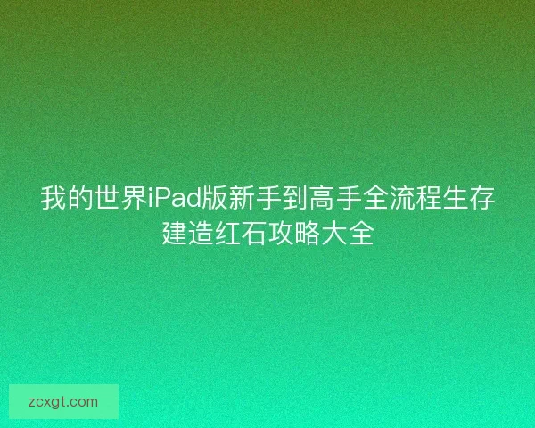 我的世界iPad版新手到高手全流程生存建造红石攻略大全